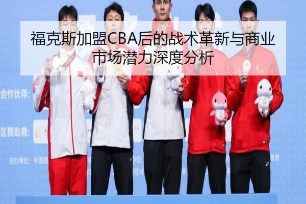 福克斯加盟CBA后的战术革新与商业市场潜力深度分析